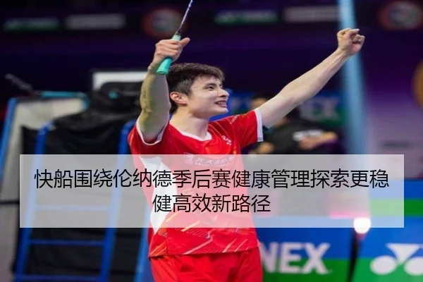 快船围绕伦纳德季后赛健康管理探索更稳健高效新路径