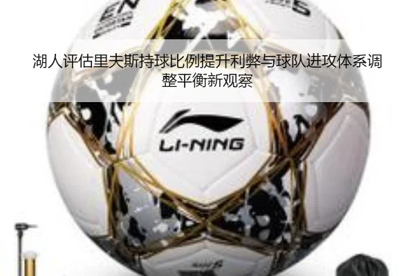 湖人评估里夫斯持球比例提升利弊与球队进攻体系调整平衡新观察