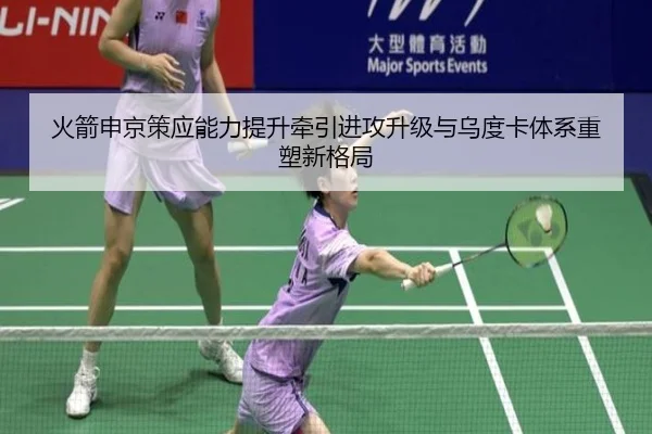 火箭申京策应能力提升牵引进攻升级与乌度卡体系重塑新格局